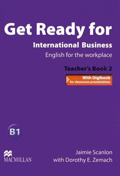 Get Ready for International Business 2, Level 2 : English for the workplace / Teacher's Book with Digibook for classroom presentations: Level 2. ... with Digibook for classroom presentations  Auflage: 1 - Scanlon, Jaimie und Dorothy Zemach