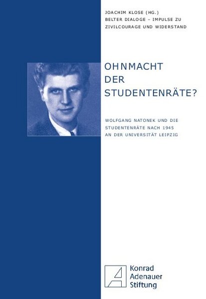 Ohnmacht der Studentenräte? Wolfgang Natonek und die Studentenräte nach 1945 an der Universität Leipzig - Klose, Joachim