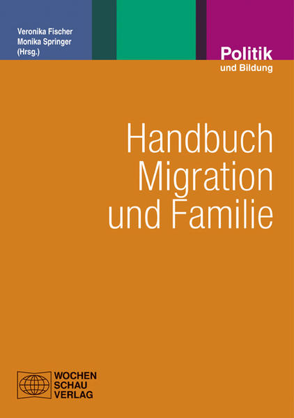 Handbuch Migration und Familie : Grundlagen für die soziale Arbeit mit Familien. Veronika Fischer ; Monika Springer (Hrsg.) / Reihe Politik und Bildung ; Bd. 59 - Fischer, Veronika und Monika Springer