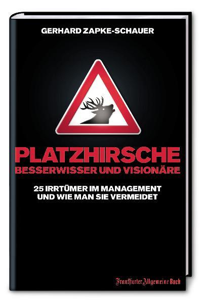 Platzhirsche, Besserwisser und Visionäre: 25 Irrtümer im Management... und wie man sie vermeidet 25 Irrtümer im Management... und wie man sie vermeidet 1., Aufl. - Zapke-Schauer, Gerhard