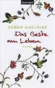 Das Beste am Leben : Roman. Debra Adelaide. Dt. von Theda Krohm-Linke 1. Aufl. - Adelaide, Debra und Theda Krohm-Linke