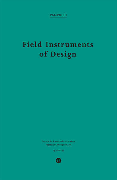 Field Instruments of Design (Pamphlet / Publikationsreihe des Instituts für Landschaftsarchitektur ILA, ETH Zürich)