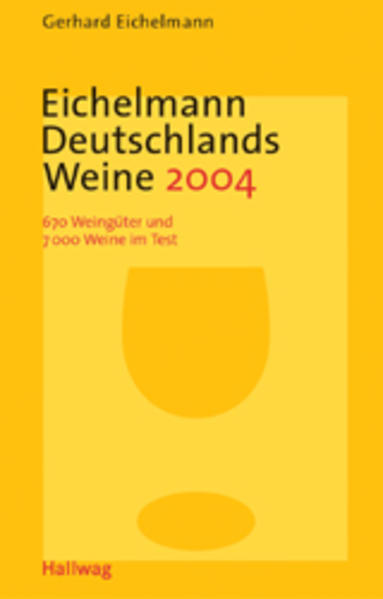 Eichelmann Deutschlands Weine 2004 Das unabhängige Standardwerk. 720 Weingüter und  7200 Weine im Test - Eichelmann, Gerhard
