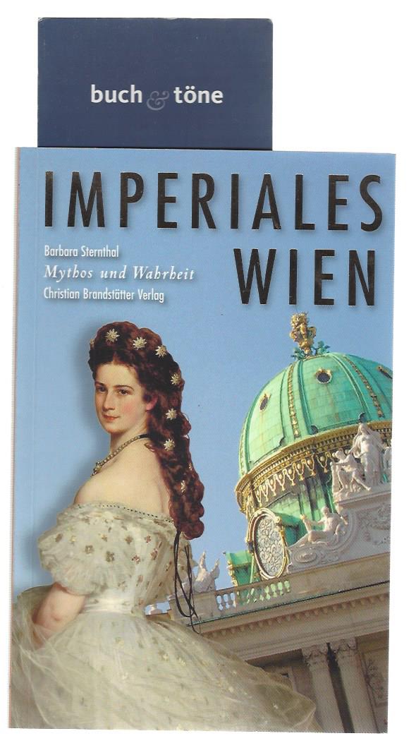 Das imperiale Wien Mythos und Wahrheit. - Sternthal, Barbara