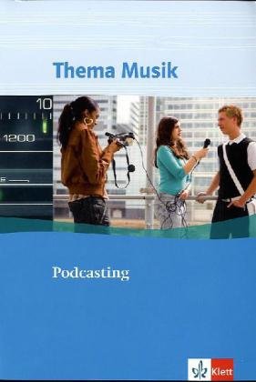 Thema Musik: Podcasting. Themenheft Klasse 5 bis 13 - Matthias, Rheinländer