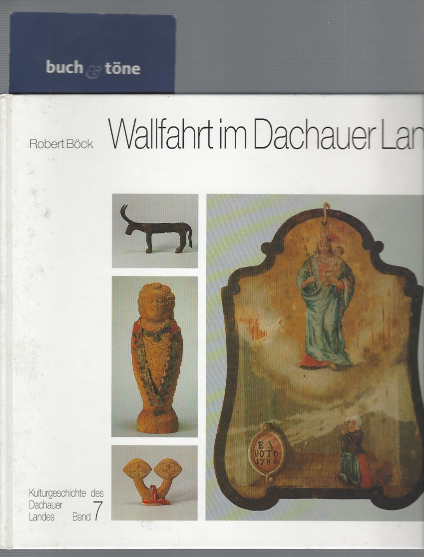 Kulturgeschichte des Dachauer Landes / Wallfahrt im Dachauer Land - Heres, Horst und Robert Böck