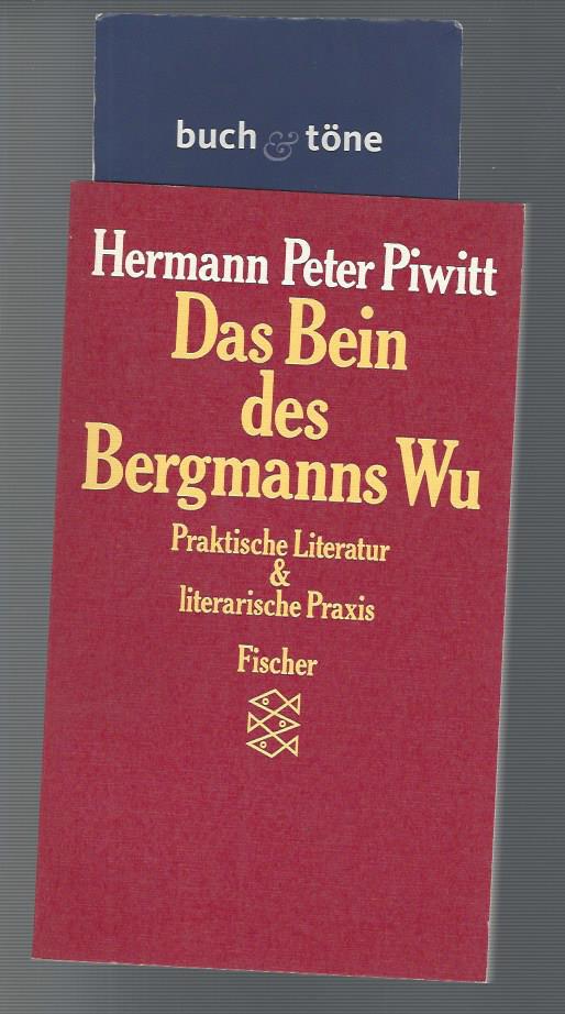Das Bein des Bergmanns Wu Praktische Literatur und literarische Praxis - Piwitt, Hermann P