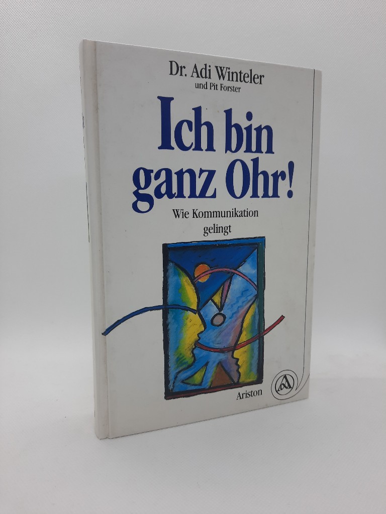 Winteler, Adi und Pit Forster: Ich bin ganz Ohr. Wie Kommunikation gelingt Auflage: Erstaufl.,
