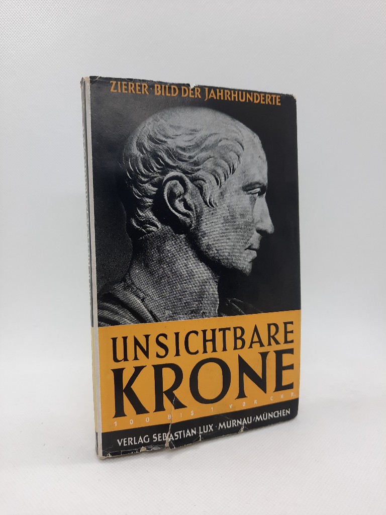 Zierer, Otto: Unsichtbare Krone : Bild der Jahrhunderte: Band 7 : Von 100- 1 vor Chr. Kartenzeichnungen Anton Eckert. Auflage: 2 . Auflage,