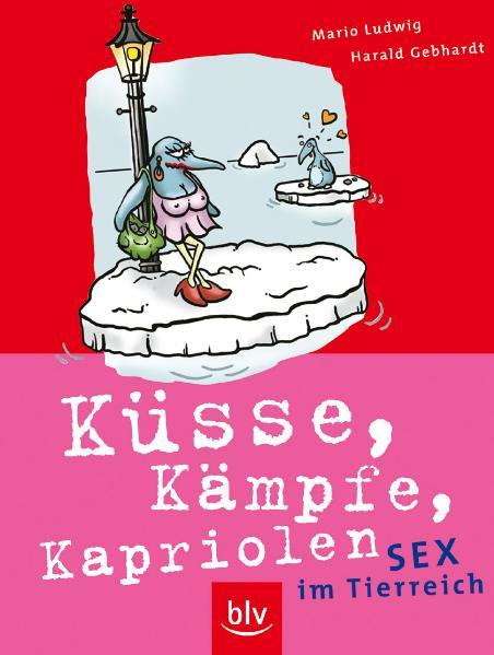 Küsse, Kämpfe, Kapriolen Sex im Tierreich 1., Aufl. - Ludwig, Mario, Mario Gebhard und Sandra Menke