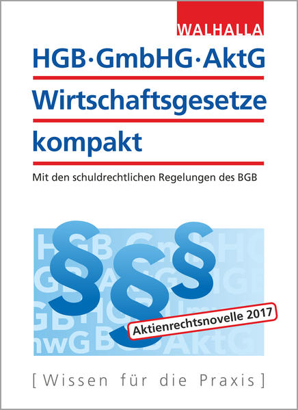 HGB, GmbHG, AktG, Wirtschaftsgesetze kompakt 2017: Mit den schuldrechtlichen Regelungen des BGB - Walhalla, Fachredaktion