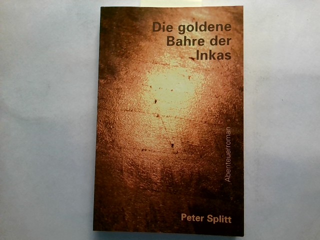 Die goldene Bahre der Inkas Abenteuerroman - Peter, Splitt
