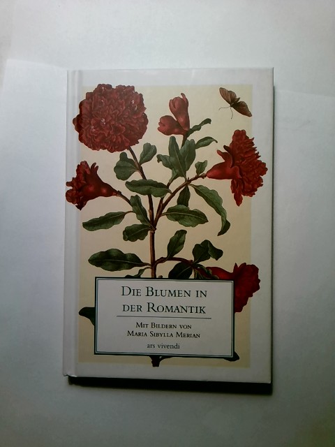 Die Blumen in der Romantik. mit Bildern von Maria Sibylla Merian Orig.-Ausg., 1. Aufl. - Merian, Maria Sibylla (Illustrator)