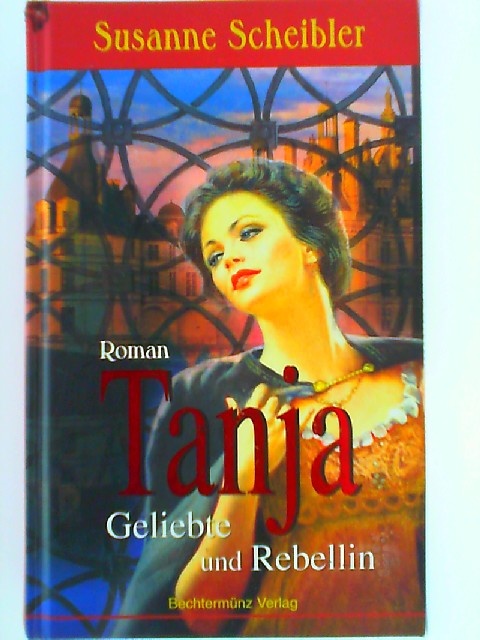 Tanja, Geliebte und Rebellin : Roman. - Scheibler, Susanne