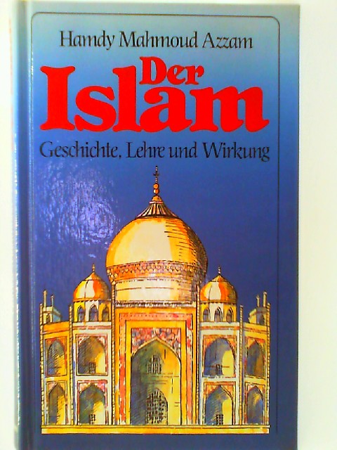 Der Islam : Geschichte, Lehre u. Wirkung. - Azzam, Hamdy Mahmoud