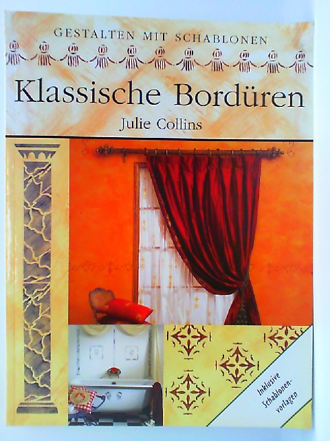 Klassische Bordüren : inklusive Schablonenvorlagen. Julie Collins. [Übers. aus dem Engl.: Julia Niehaus] / Gestalten mit Schablonen - Collins, Julie (Mitwirkender) und Julia Niehaus