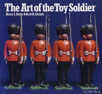 The art of the toy soldier - Kurtz, Henry I. & Ehrlich, Burtt