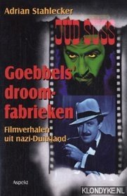 Goebbels' droomfabrieken: filmverhalen uit nazi-Duitsland - Stahlecker, Adrian