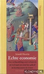 Echte economie: een verhandeling over schaarste en welvaart en over het geloof in leermeesters en lernen - Heertje, A.