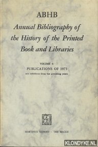 Annual Bibliography of the History of the Printed Book and Libraries. Volume 4: Publications of 1973 - Vervliet, H.