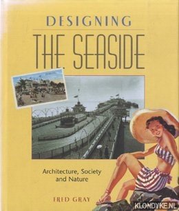 Designing the Seaside. Architecture, Society and Nature - Gray, Fred