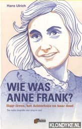 Wie was Anne Frank? Haar leven, het Achterhuis en haar dood. Een beknopte biografie voor jong en oud - Ulrich, Hans