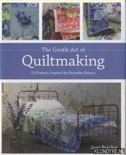 Gentle Art Of Quiltmaking. 15 Projects Inspired by Everyday Beauty - Brocket, Jane
