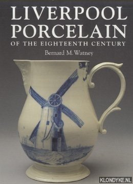 Liverpool Porcelain of the Eighteenth Century - Watney, Bernard M.