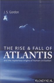 The Rise And Fall Of Atlantis And The True Origins Of Human Civilization - Gordon, J.S.