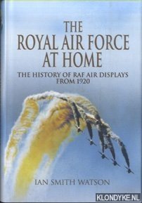 The Royal Air Force At Home. The History of RAF Air Displays from 1920 - Watson, Ian Smith
