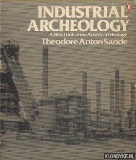 Industrial Archaeology. A new look at the American Heritage - Sande, Theodore Anton