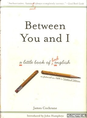 Between You and I. A Little Book of Bad English - Cochrane, James
