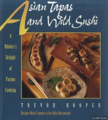 Asian Tapas and Wild Sushi. A Nibblerrs Delight of Fusion Cooking - Hooper, Trevor