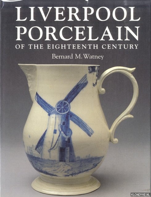 Liverpool Porcelain of the Eighteenth Century - Watney, Bernard M.