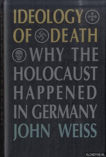 Ideology of Death. Why the Holocaust Happened in Germany - Weiss, John