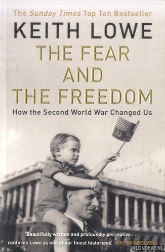The Fear and the Freedom. How the Second World War Changed Us - Lowe, Keith