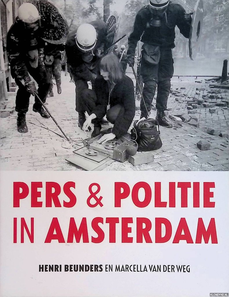 Pers en politie in Amsterdam - Beunders, Henri & Marcella van der Weg