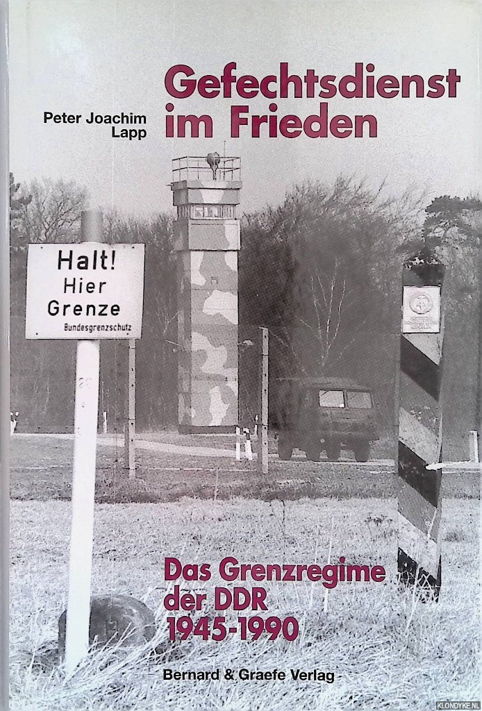 Gefechtsdienst im Frieden. Das Grenzregime der DDR 1945 - 1990 - Lapp, Peter Joachim