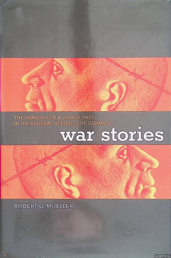 War Stories: The Search for a Usable Past in the Federal Republic - Moeller, Robert G.