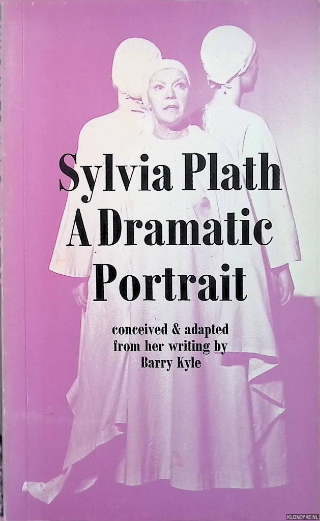 Sylvia Plath: a dramatic portrait. Conceived & adapted from her writing - Kyle, Barry