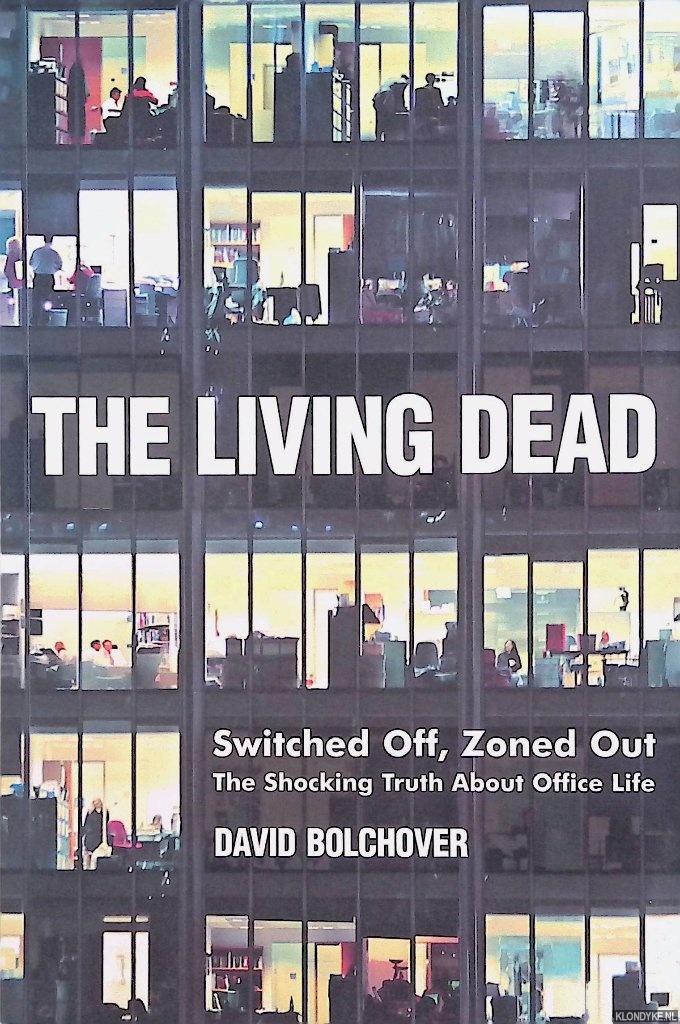 The Living Dead. Switched Off, Zoned Out - The Shocking Truth About Office Life - Bolchover, David