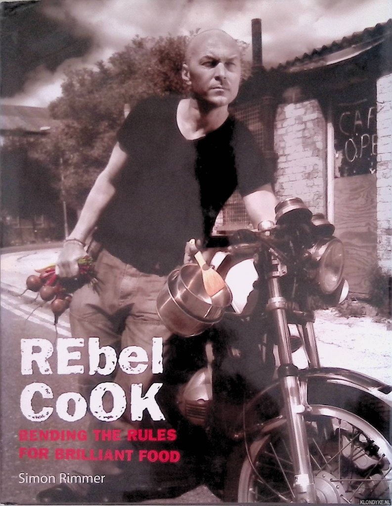Rebel cook: bending the rules for briljant food - Rimmer, Simon