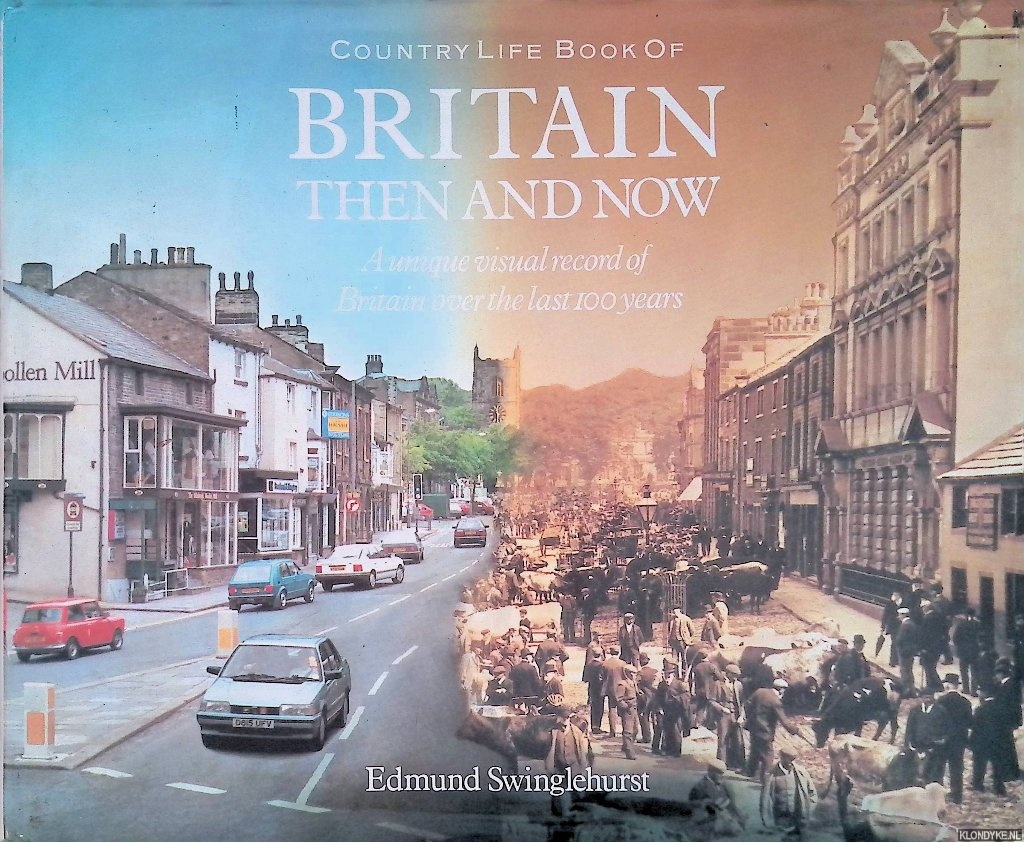 Britain Then and Now. A Unique Visual Record Of Britain Over The Last 100 Years - Swinglehurst, Edmund