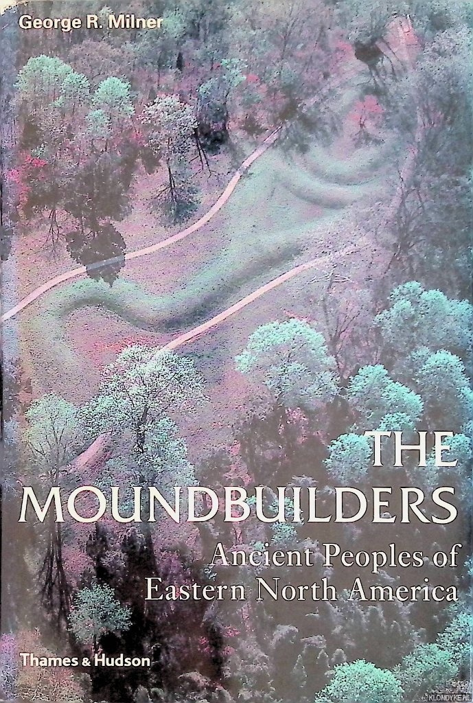 The Moundbuilders: Ancient Peoples of Eastern North America - Milner, George R.