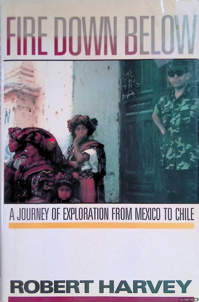 Fire Down Below: A Journey of Exploration from Mexico to Chile - Harvey, Robert
