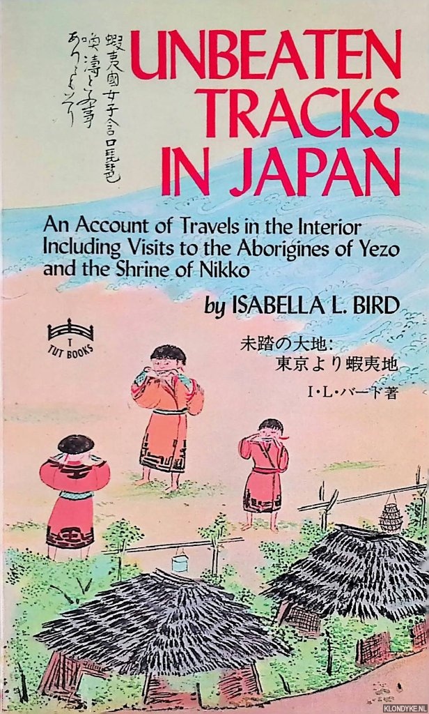 Unbeaten Tracks in Japan: An Account of Travels in the Interior Including Visits to the Aborigines of Yezo and the Shrine of Nikko - Bird, Isabella L.