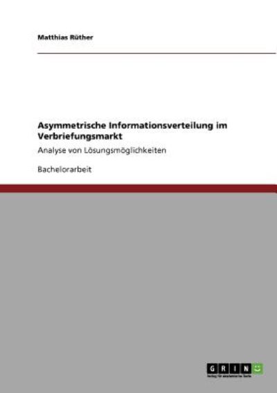 Asymmetrische Informationsverteilung im Verbriefungsmarkt: Analyse von Lösungsmöglichkeiten - Rüther, Matthias