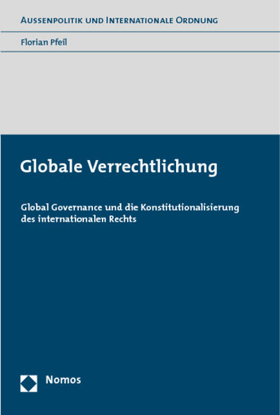 Globale Verrechtlichung Global Governance und die Konstitutionalisierung des internationalen Rechts - Pfeil, Florian