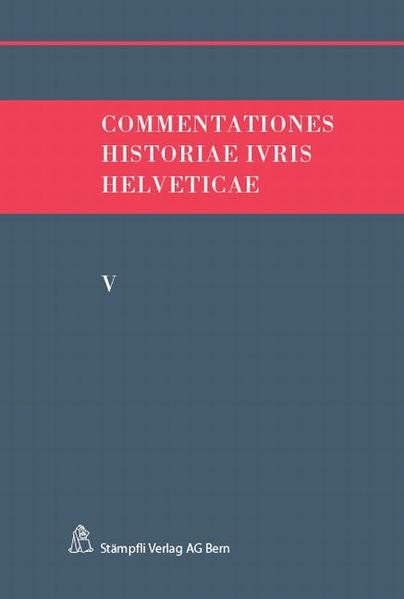Commentationes Historiae Ivris Helveticae. Band V - Hafner, Felix, Andreas Kley  und Victor Monnier