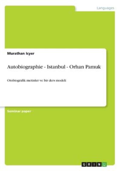 Autobiographie - Istanbul - Orhan Pamuk: Otobiografik metinler ve bir ders modeli - Icyer, Murathan